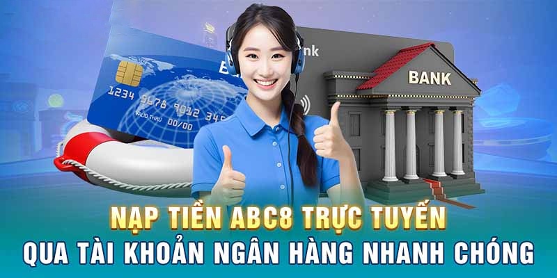 Cách nạp tiền ABC8 bằng tài khoản ngân hàng rất phổ biến